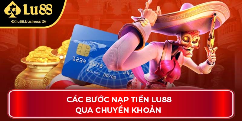 Các bước nạp tiền LU88 qua chuyển khoản Các bước nạp tiền LU88 qua chuyển khoản