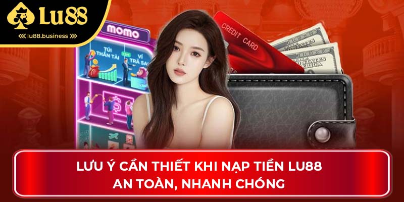 Lưu ý cần thiết khi nạp tiền LU88 an toàn, nhanh chóng Lưu ý cần thiết khi nạp tiền LU88 an toàn, nhanh chóng